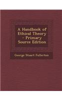 A Handbook of Ethical Theory - Primary Source Edition