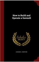 How to Build and Operate a Sawmill