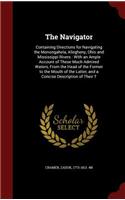 The Navigator: Containing Directions for Navigating the Monongahela, Allegheny, Ohio and Mississippi Rivers: With an Ample Account of These Much Admired Waters, Fr