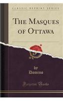 The Masques of Ottawa (Classic Reprint)