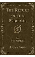 The Return of the Prodigal (Classic Reprint)
