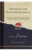 Phonetics for Scottish Students: The Sounds of Polite Scottish Described and Compared with Those of Polite English (Classic Reprint)(English)