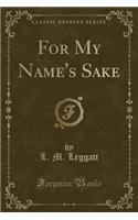 For My Name's Sake (Classic Reprint)