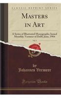 Masters in Art, Vol. 5: A Series of Illustrated Monographs; Issued Monthly; Vermeer of Delft; June, 1904 (Classic Reprint)(English)