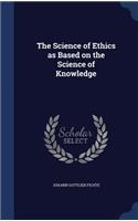 The Science of Ethics as Based on the Science of Knowledge