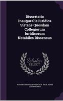 Dissertatio Inauguralis Iuridica Sistens Quosdam Collegiorum Iuridicorum Notabiles Dissensus