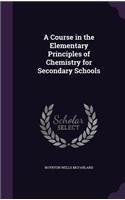 A Course in the Elementary Principles of Chemistry for Secondary Schools