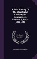 A Brief History Of The Worshipful Company Of Ironmongers, London, A, Parts 1351-1889