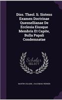 Diss. Theol. II. Sistens Examen Doctrinae Quesnellianae de Ecclesia Eiusque Membris Et Capite, Bulla Papali Condemnatae