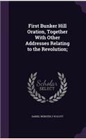 First Bunker Hill Oration, Together With Other Addresses Relating to the Revolution;