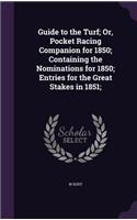 Guide to the Turf; Or, Pocket Racing Companion for 1850; Containing the Nominations for 1850; Entries for the Great Stakes in 1851;