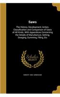 Saws: The History, Development, Action, Classification and Comparison of Saws of All Kinds. With Appendices Concerning the Details of Manufacture, Setting