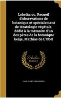 Lobelia; ou, Recueil d'observations de botanique et spécialement de tératologie végétale, dédié à la mémoire d'un des pères de la botanique belge, Mathias de L'Obel