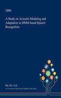 A Study on Acoustic Modeling and Adaptation in Hmm-Based Speech Recognition