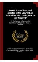 Secret Proceedings and Debates of the Convention Assembled at Philadelphia, in the Year 1787