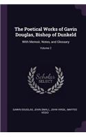 The Poetical Works of Gavin Douglas, Bishop of Dunkeld: With Memoir, Notes, and Glossary; Volume 2