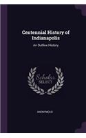 Centennial History of Indianapolis: An Outline History