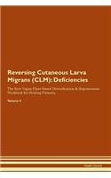 Reversing Cutaneous Larva Migrans (CLM): Deficiencies The Raw Vegan Plant-Based Detoxification & Regeneration Workbook for Healing Patients. Volume 4