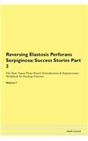 Reversing Elastosis Perforans Serpiginosa: Success Stories Part 2 The Raw Vegan Plant-Based Detoxification & Regeneration Workbook for Healing Patients. Volume 7