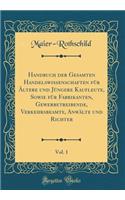 Handbuch Der Gesamten Handelswissenschaften FÃ¼r Ã?ltere Und JÃ¼ngere Kaufleute, Sowie FÃ¼r Fabrikanten, Gewerbetreibende, Verkehrsbeamte, AnwÃ¤lte Und Richter, Vol. 1 (Classic Reprint)