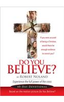 Do you Believe?: Experience the Full Power of the Cross. A 40 Day Devotional