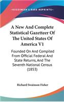 A New And Complete Statistical Gazetteer Of The United States Of America V1: Founded On And Compiled From Official Federal And State Returns, And The Seventh National Census (1853)