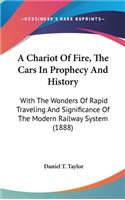 Chariot Of Fire, The Cars In Prophecy And History: With The Wonders Of Rapid Traveling And Significance Of The Modern Railway System (1888)