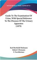 Guide to the Examination of Urine, with Special Reference to the Diseases of the Urinary Apparatus (1879)