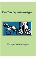 Ese Turix, Mi Amigo...