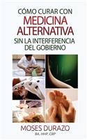 Como curar con medicina alternativa sin la interferencia del gobierno