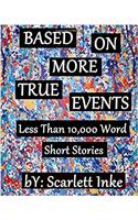 Based on More True Events: Less Than 10,000 Word Short Stories