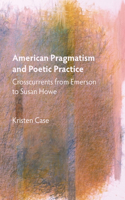 American Pragmatism and Poetic Practice: Crosscurrents from Emerson to Susan Howe(Mind and American Literature)