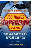 100 Things Superman Fans Should Know & Do Before They Die