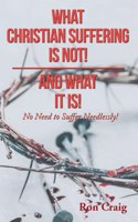 What Christian Suffering Is Not! and What It Is!