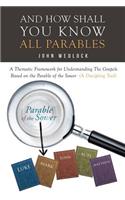 And How Shall You Know All Parables: A Thematic Framework for Understanding The Gospels Based on the Parable of the Sower (A Discipling Tool)