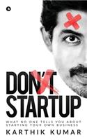 Don't Startup: What No One Tells You about Starting Your Own Business
