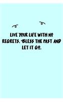Live your life with no regrets. Bless the past and let it go. Journal: A minimalistic Lined Journal / Notebook /Journal /planner/ dairy/ calligraphy Book / lettering book/Gratitude journal/ journal with 120 Pages, 6x9, 