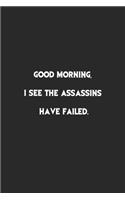 Good morning, I see the Assassins have Failed.: Lined Notebook, Motivational Journal Planner. 120 Pages. 6 in x 9 in Cover, Gift for mens, womens, kids, girls, boys.