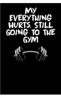 My everything hurts. Still going to the gym