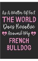 As A Matter Of Fact The World Does Revolve Around My French Bulldog