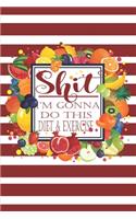 Shit I'm Gonna Do This Diet and Exercise