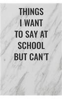 Things I Want to Say at School But Can't: (Funny Office Journals) Blank Lined Journal Coworker Notebook Sarcastic Joke, Humor Journal, Original Gag Gift ... Retirement, Secret Santa or Chris