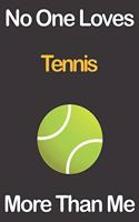 No One Loves Tennis More Than Me: Journal for Tennis Lovers, Great Gift for Boys and Girls who likes Ball Sports, Christmas Gift Book for Tennis Player and Coach, Journal to Write in