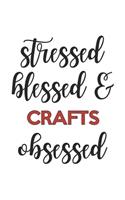 Stressed Blessed and Crafts Obsessed Crafts Lover Crafts Obsessed Notebook A beautiful