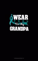 I Wear Teal For My Grandpa