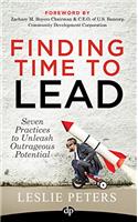 Finding Time to Lead: Seven Practices to Unleash Outrageous Potential