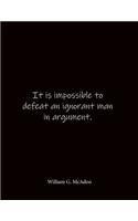 It is impossible to defeat an ignorant man in argument. William G. McAdoo: Quote Notebook - Lined Notebook -Lined Journal - Blank Notebook- Notebook Journal - Large 8.5 x 11 inches - Notebook Quote on Cover