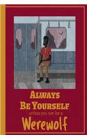 Always Be Yourself Unless You Can Be A Werewolf: Funny Cover For Werewolf Lovers, Halloween Gifts Design Cover Note Book