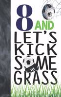 8 And Let's Kick Some Grass: Soccer Book For Boys And Girls Age 8 - A Writing Journal To Doodle And Write In - Players Blank Lined Journaling Diary For Kids