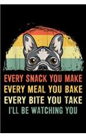 Every Snack You Make Every Meal You Bake Every Bite You Take I'll Be watching you